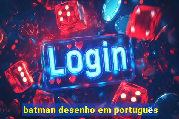 batman desenho em português