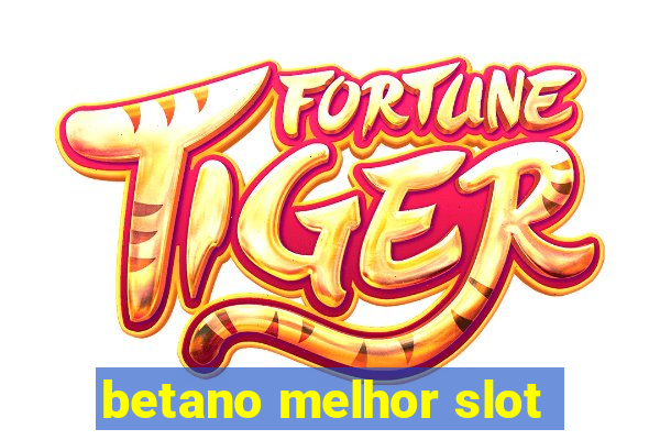 betano melhor slot