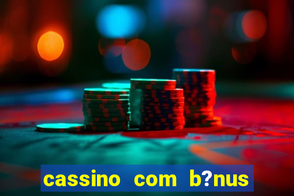 cassino com b?nus de cadastro