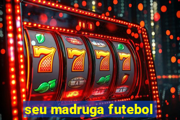 seu madruga futebol