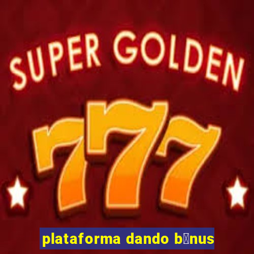 plataforma dando b么nus