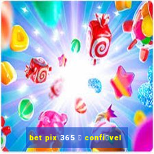 bet pix 365 茅 confi谩vel