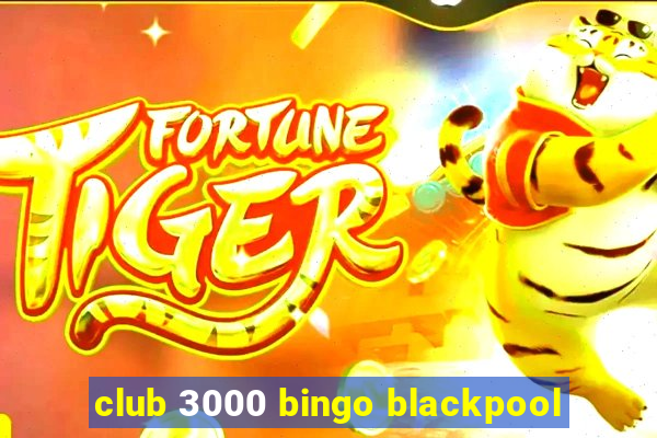 club 3000 bingo blackpool