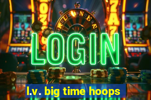 l.v. big time hoops