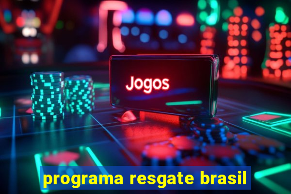 programa resgate brasil