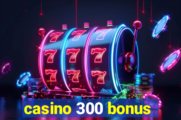 casino 300 bonus