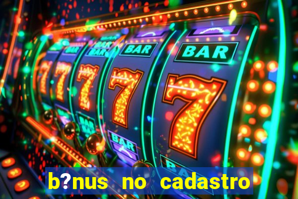 b?nus no cadastro sem depósito casino