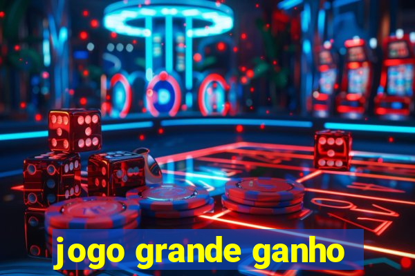 jogo grande ganho