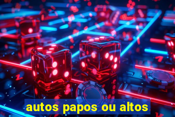 autos papos ou altos