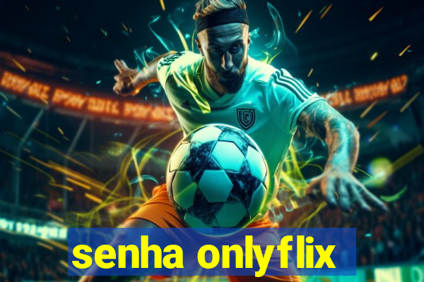 senha onlyflix