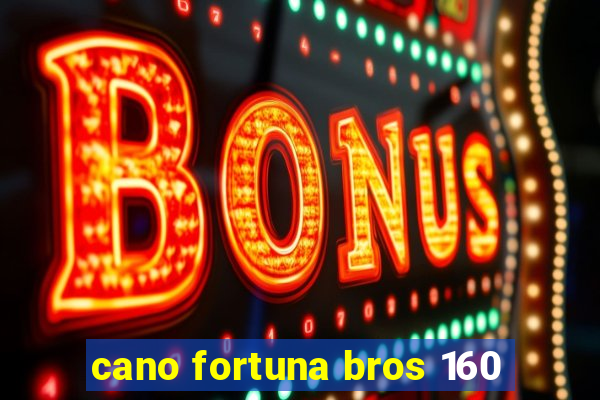 cano fortuna bros 160