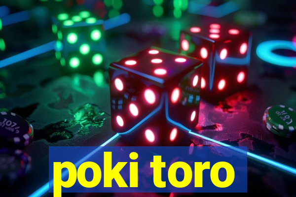 poki toro