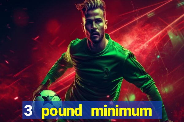 3 pound minimum deposit casino