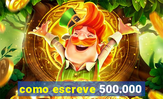 como escreve 500.000