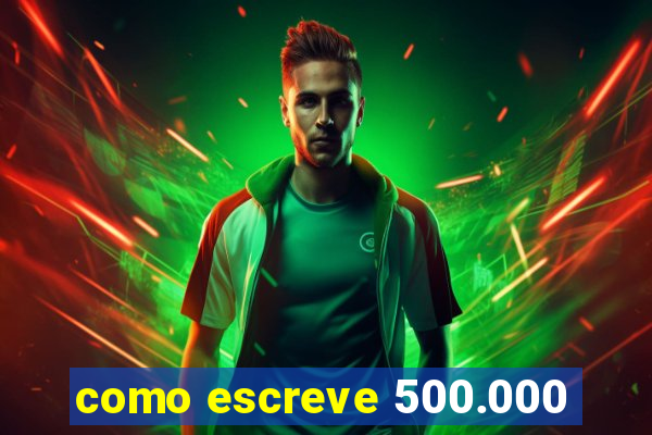 como escreve 500.000