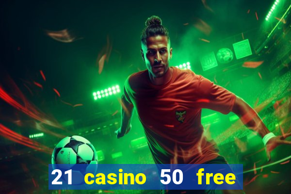 21 casino 50 free spins no deposit