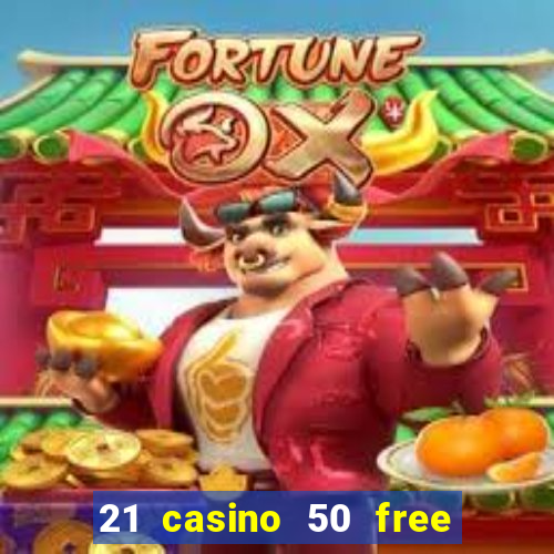 21 casino 50 free spins no deposit