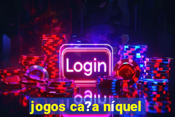 jogos ca?a níquel