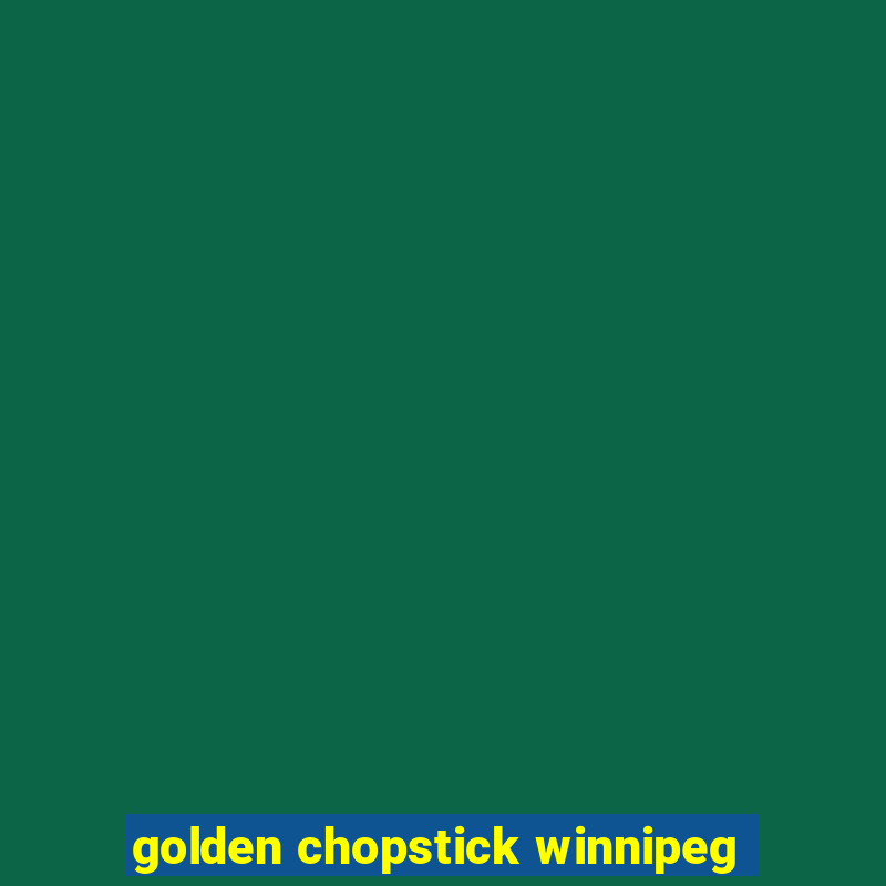 golden chopstick winnipeg