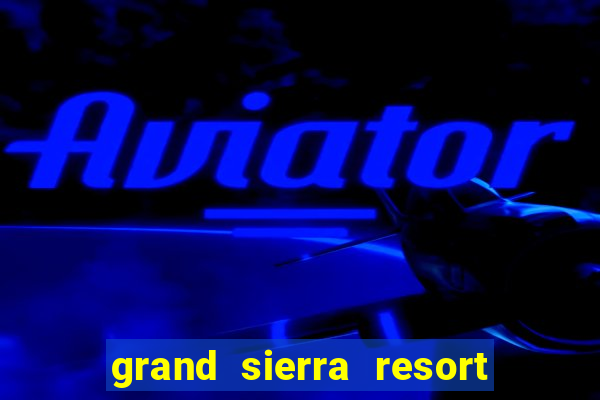 grand sierra resort casino reno