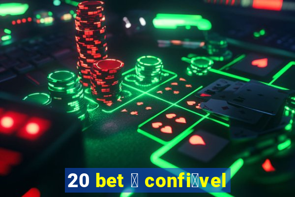 20 bet 茅 confi谩vel