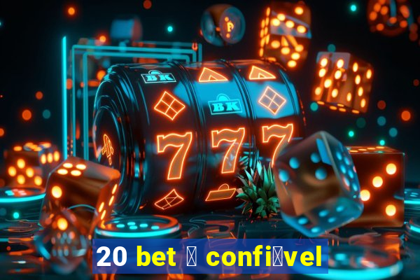 20 bet 茅 confi谩vel