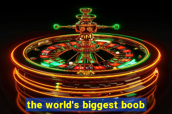 the world's biggest boob