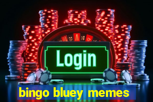 bingo bluey memes