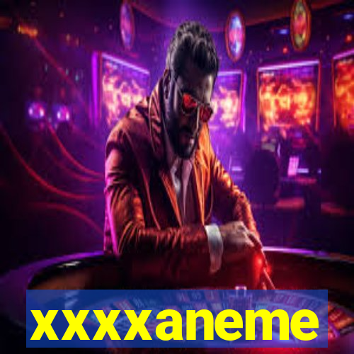 xxxxaneme