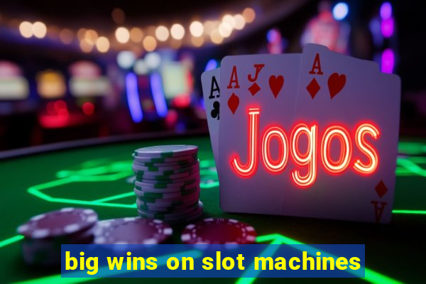 big wins on slot machines