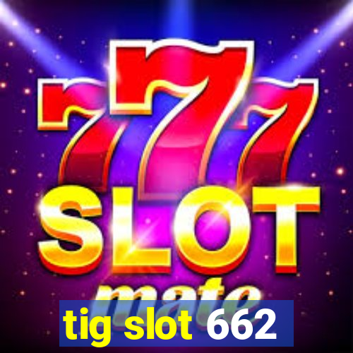 tig slot 662