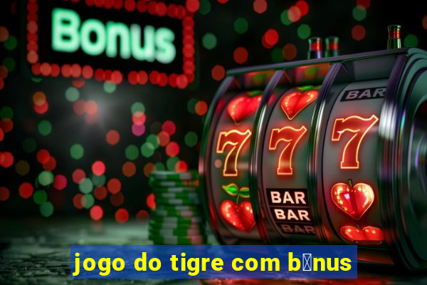 jogo do tigre com b么nus