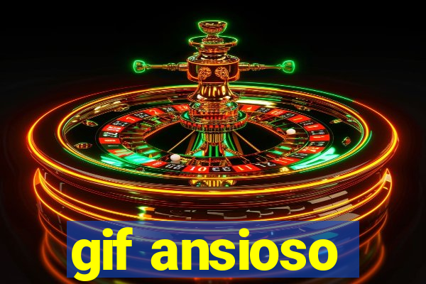 gif ansioso