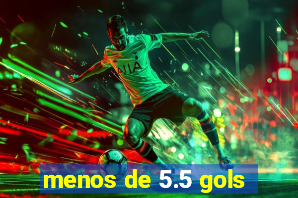 menos de 5.5 gols