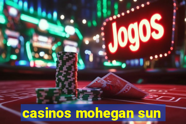 casinos mohegan sun