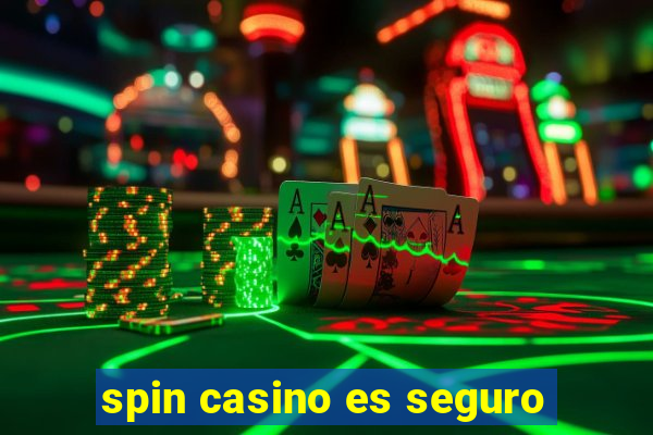 spin casino es seguro