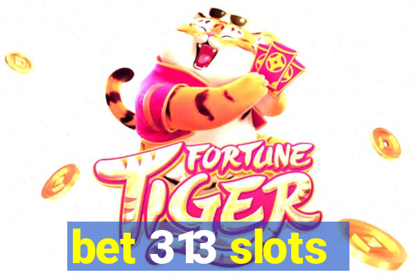 bet 313 slots