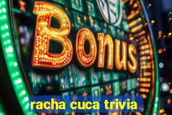 racha cuca trivia