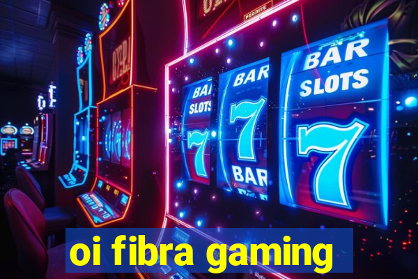 oi fibra gaming