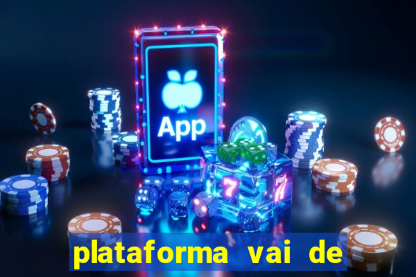 plataforma vai de bet é confiável