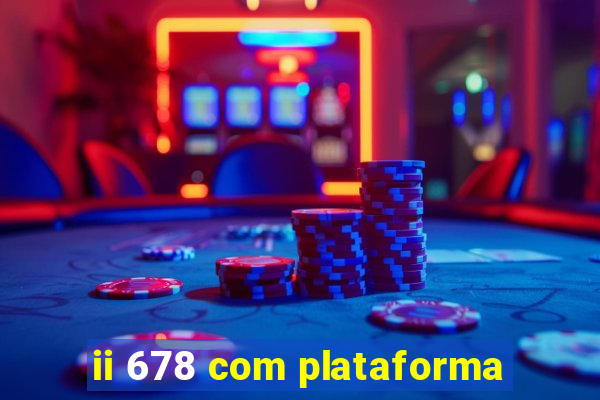 ii 678 com plataforma