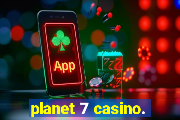 planet 7 casino.