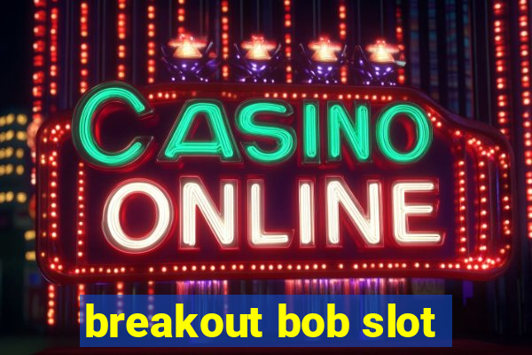 breakout bob slot