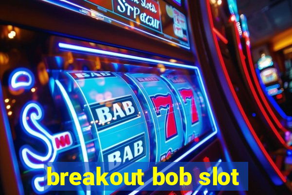 breakout bob slot