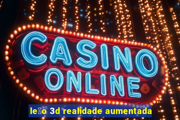 le茫o 3d realidade aumentada