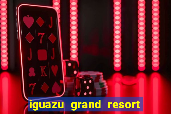 iguazu grand resort spa & casino argentina