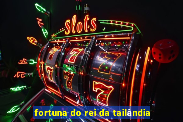 fortuna do rei da tailândia