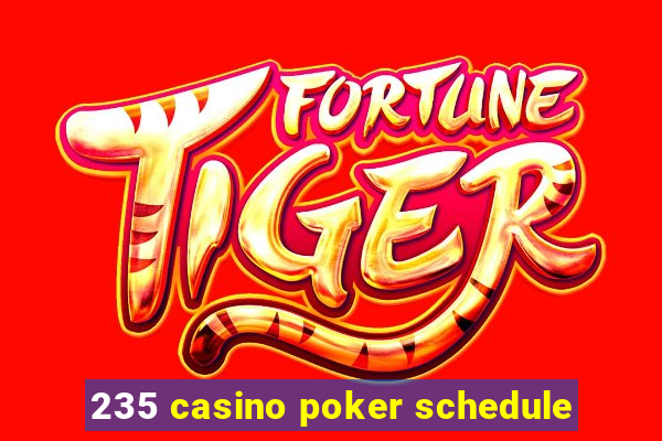 235 casino poker schedule