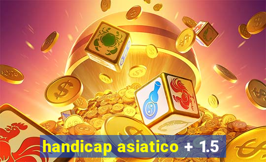 handicap asiatico + 1.5