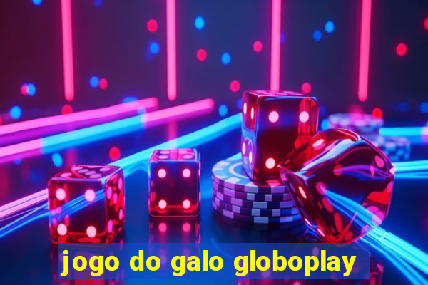 jogo do galo globoplay